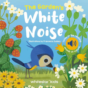 GardenS White Noise: Listen To The Relaxing Sounds Of Nature (White Noise Books)