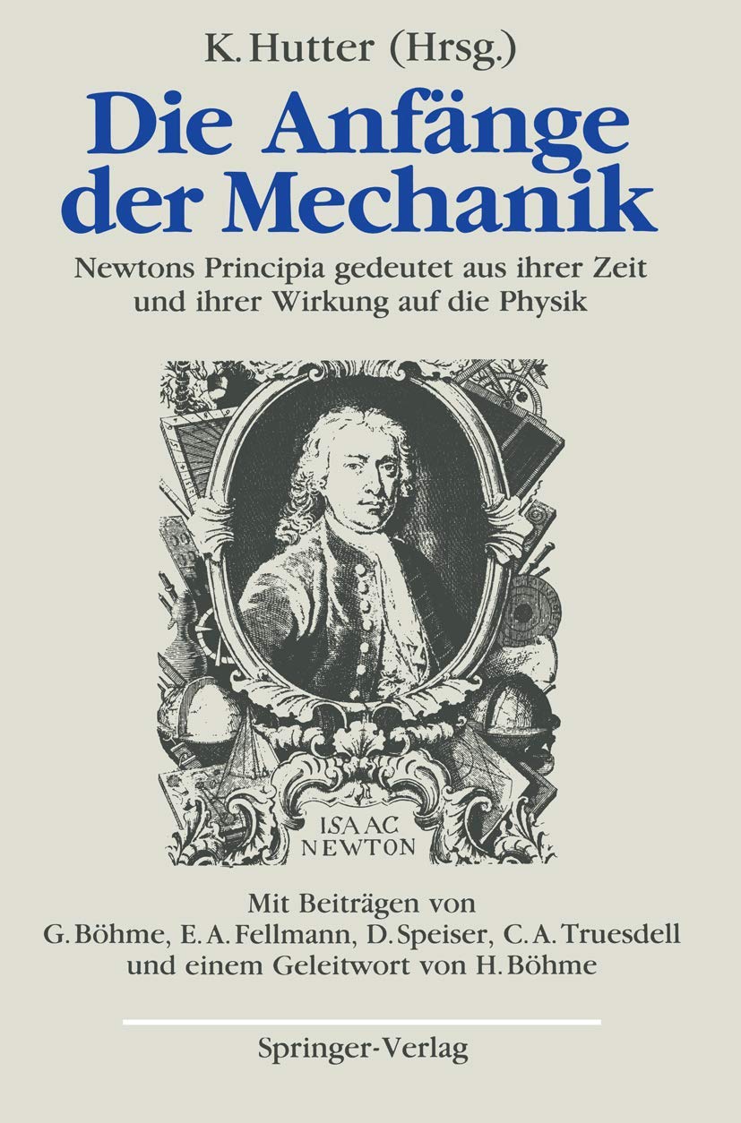 Die Anfnge Der Mechanik: Newtons Principia Gedeutet Aus Ihrer Zeit Und Ihrer Wirkung Auf Die Physik (German Edition),Used