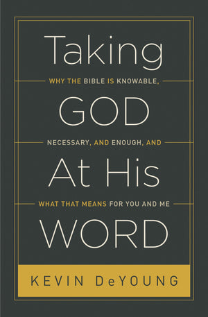 Taking God At His Word: Why the Bible Is Knowable, Necessary, and Enough, and What That Means for You and Me,Used
