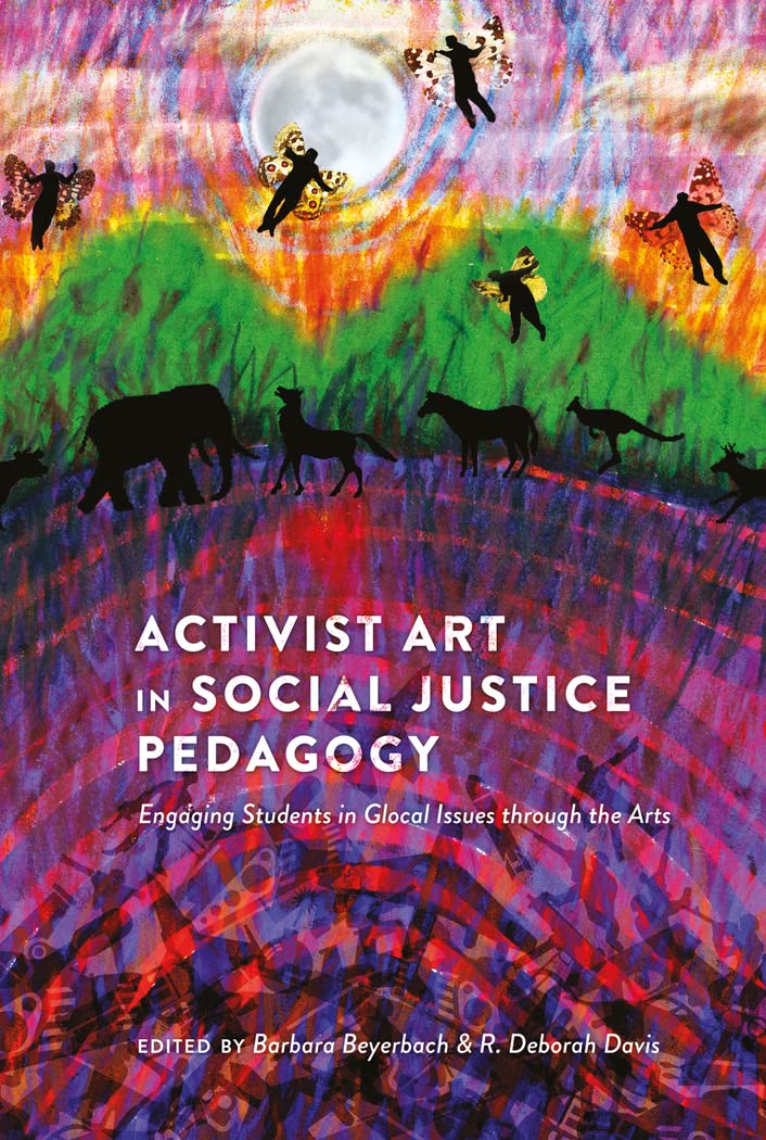 Activist Art in Social Justice Pedagogy: Engaging Students in Glocal Issues through the Arts (Counterpoints),New