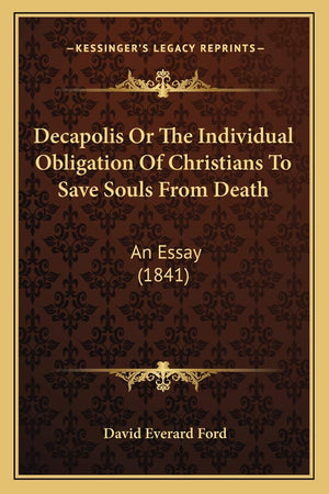 Decapolis Or The Individual Obligation Of Christians To Save Souls From Death: An Essay (1841),Used