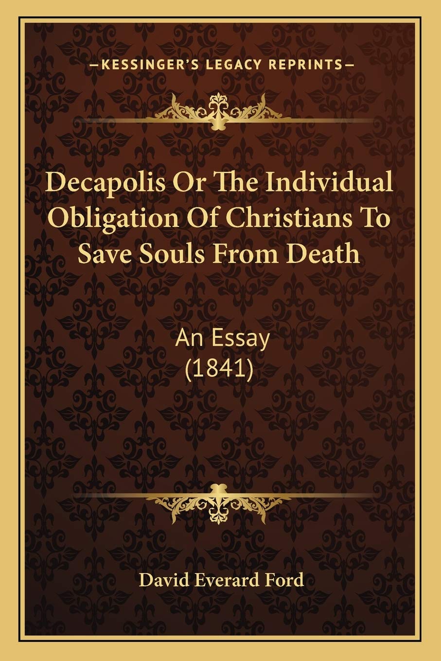 Decapolis Or The Individual Obligation Of Christians To Save Souls From Death: An Essay (1841),Used