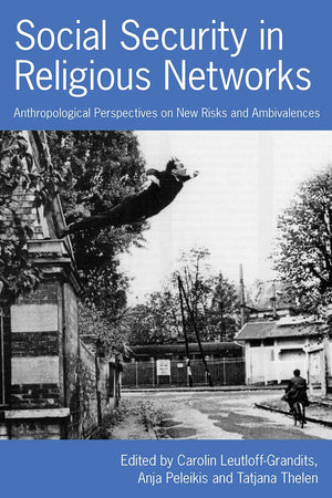 Social Security in Religious Networks: Anthropological Perspectives on New Risks and Ambivalences,New
