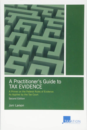 A Practitioner's Guide to Tax Evidence: A Primer on the Federal Rules of Evidence As Applied by the Tax Court,Used