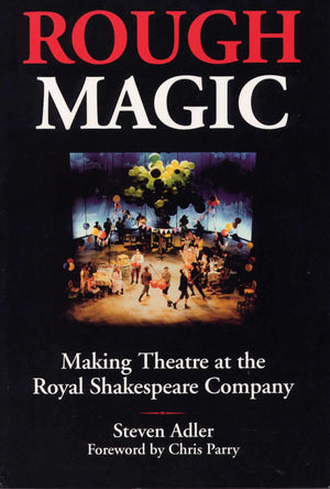 Rough Magic: Making Theatre At The Royal Shakespeare Company,Used