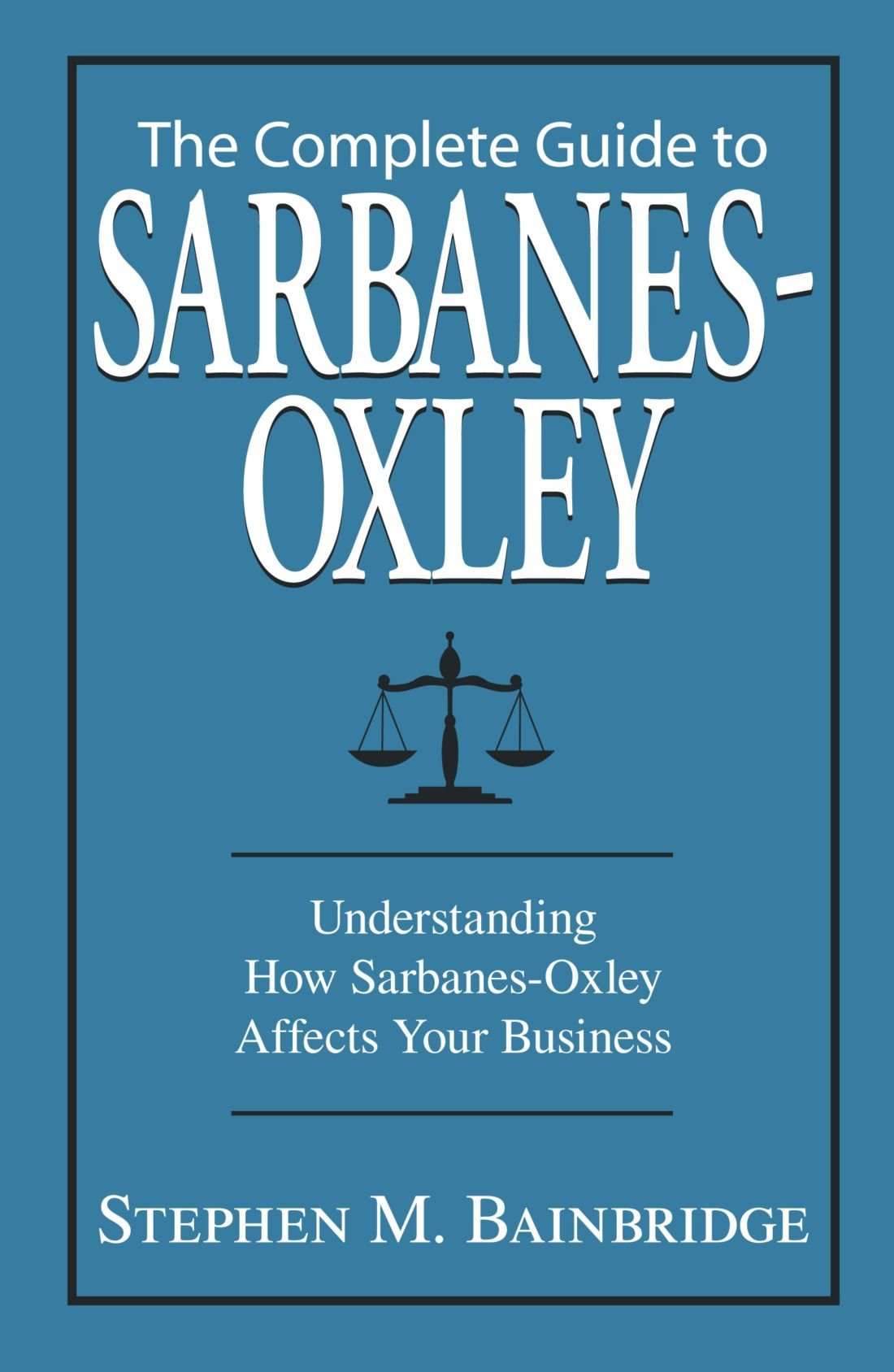 Complete Guide to SarbanesOxley: Understanding How SarbanesOxley Affects Your Business,Used