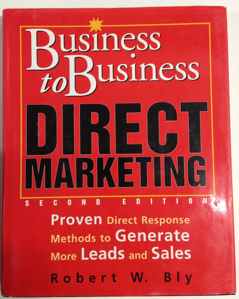 Businesstobusiness Direct Marketing: Proven Direct Response Methods To Generate More Leads And Sales, Second Edition,New