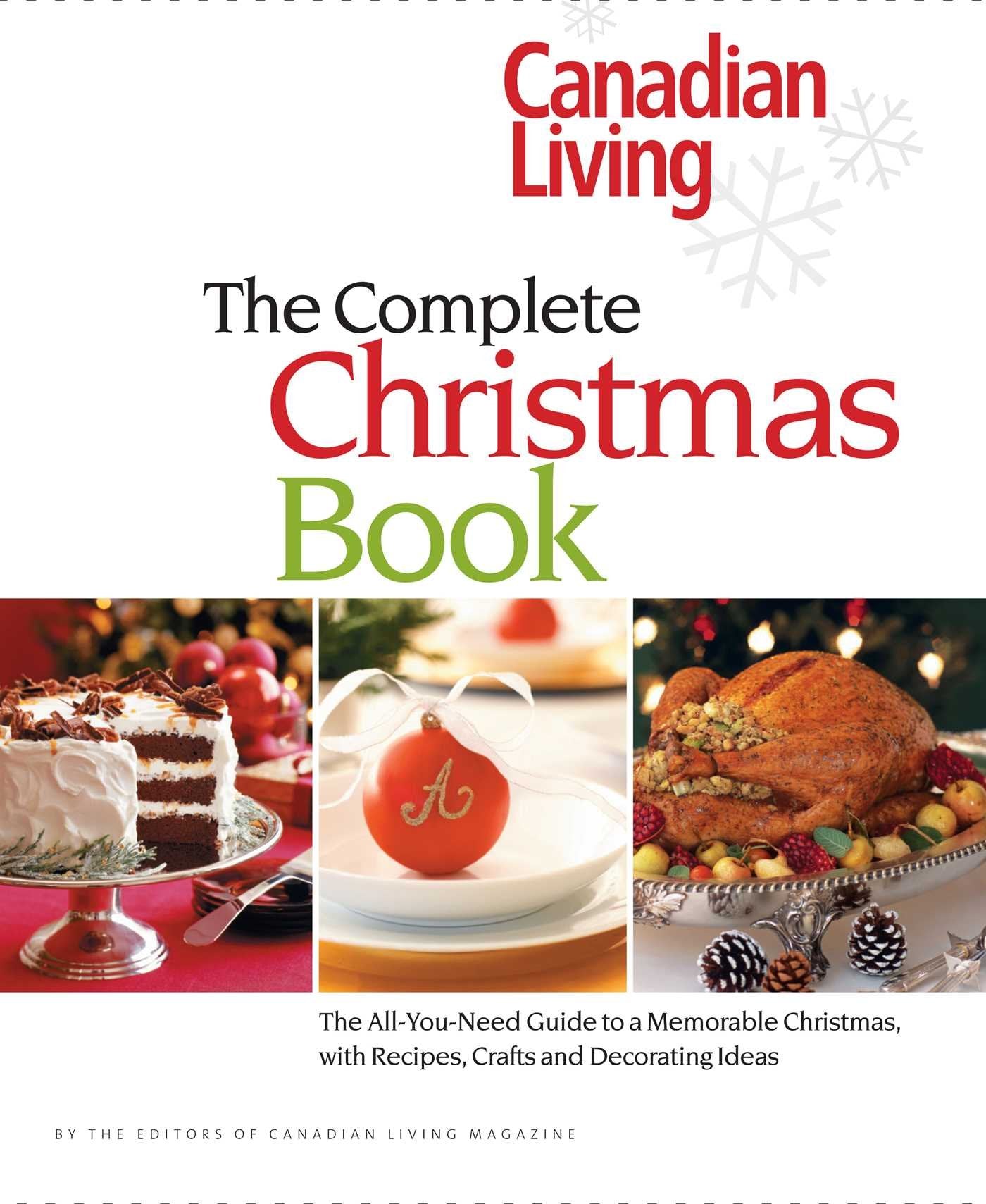 Canadian Living: The Complete Christmas Book: The Allyouneed Guide To A Memorable Christmas With Recipes, Crafts And Decoratin,New