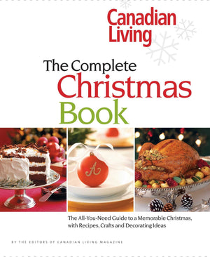 Canadian Living: The Complete Christmas Book: The Allyouneed Guide To A Memorable Christmas With Recipes, Crafts And Decoratin,New