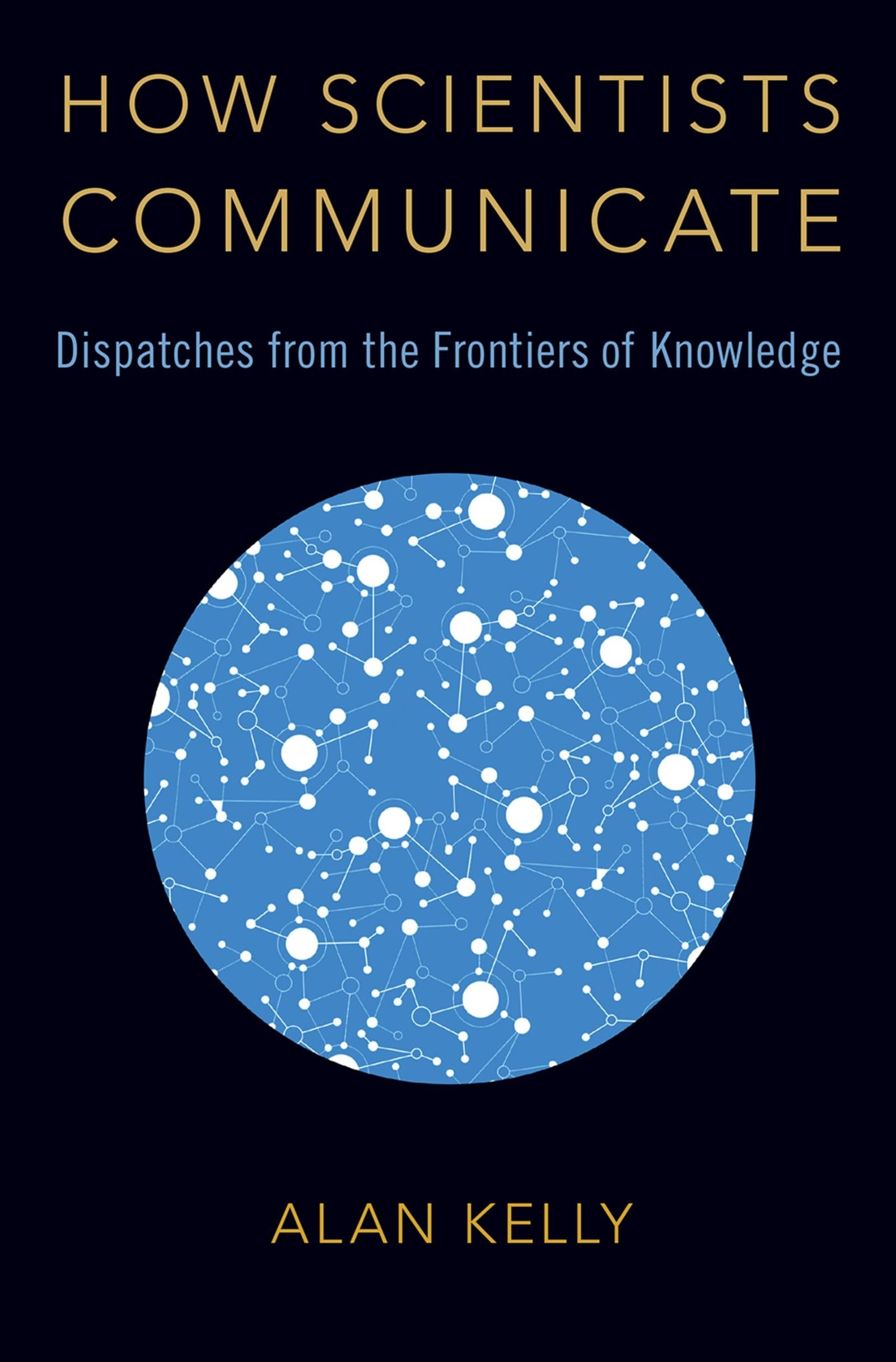 How Scientists Communicate: Dispatches from the Frontiers of Knowledge,Used