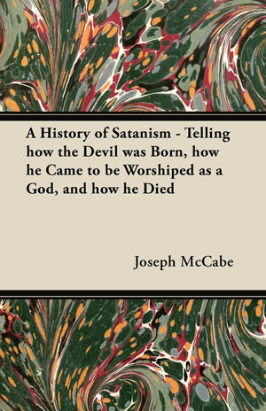 A History of Satanism  Telling how the Devil was Born, how he Came to be Worshiped as a God, and how he Died,Used