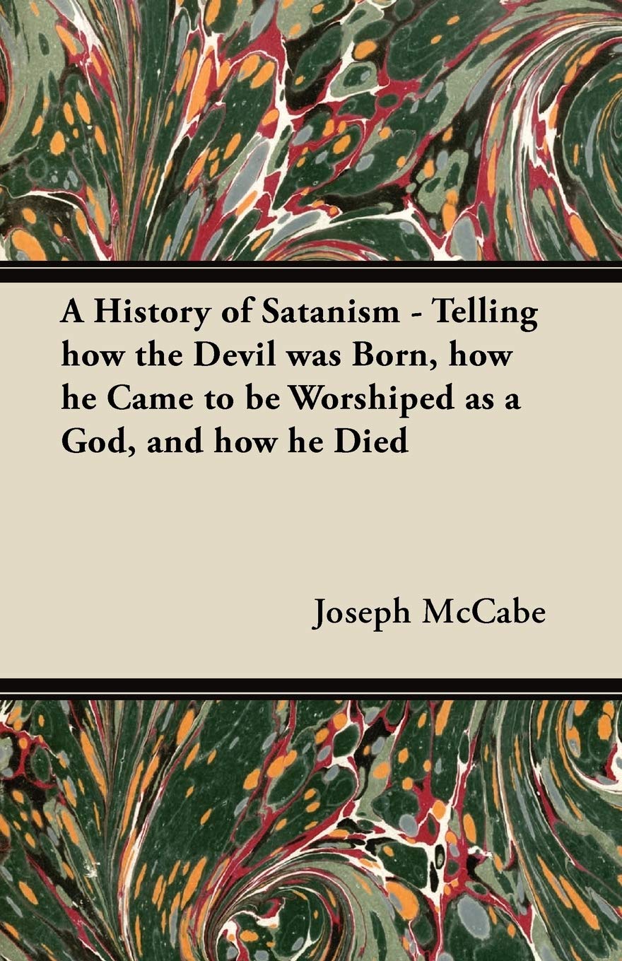 A History of Satanism  Telling how the Devil was Born, how he Came to be Worshiped as a God, and how he Died,Used