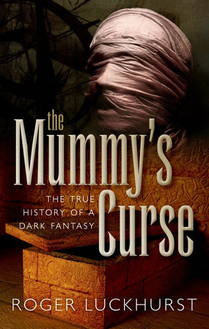 The Mummy's Curse: The True History of a Dark Fantasy,New
