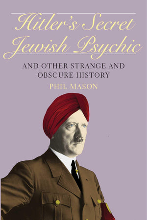 Hitler'S Secret Jewish Psychic: And Other Strange And Obscure History
