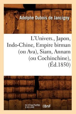 L'Univers., Japon, IndoChine, Empire Birman (Ou Ava), Siam, Annam (Ou Cochinchine), (d.1850) (Histoire) (French Edition),Used