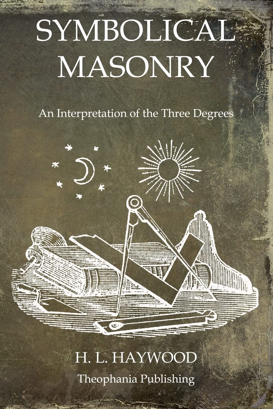 Symbolical Masonry: An Interpretation Of The Three Degrees,Used