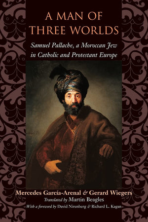 A Man of Three Worlds: Samuel Pallache, a Moroccan Jew in Catholic and Protestant Europe,Used