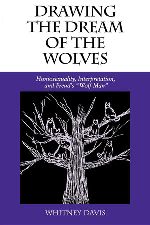 Drawing the Dream of the Wolves: Homosexuality, Interpretation, and Freud's 