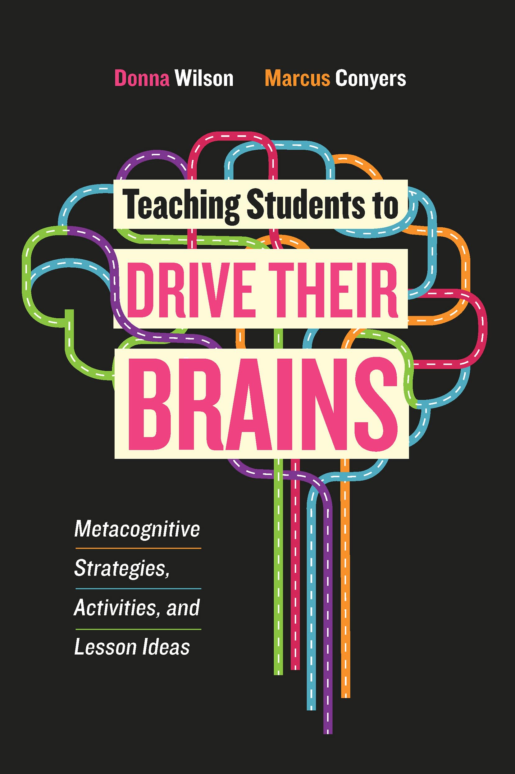 Teaching Students to Drive Their Brains: Metacognitive Strategies, Activities, and Lesson Ideas,New