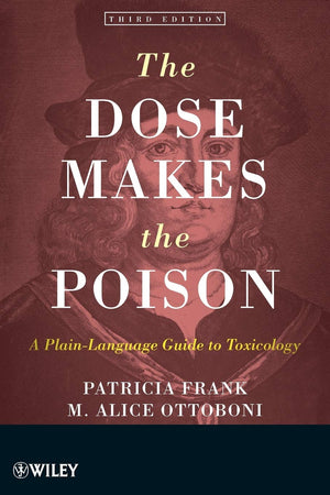 The Dose Makes The Poison: A Plainlanguage Guide To Toxicology, 3Rd Edition