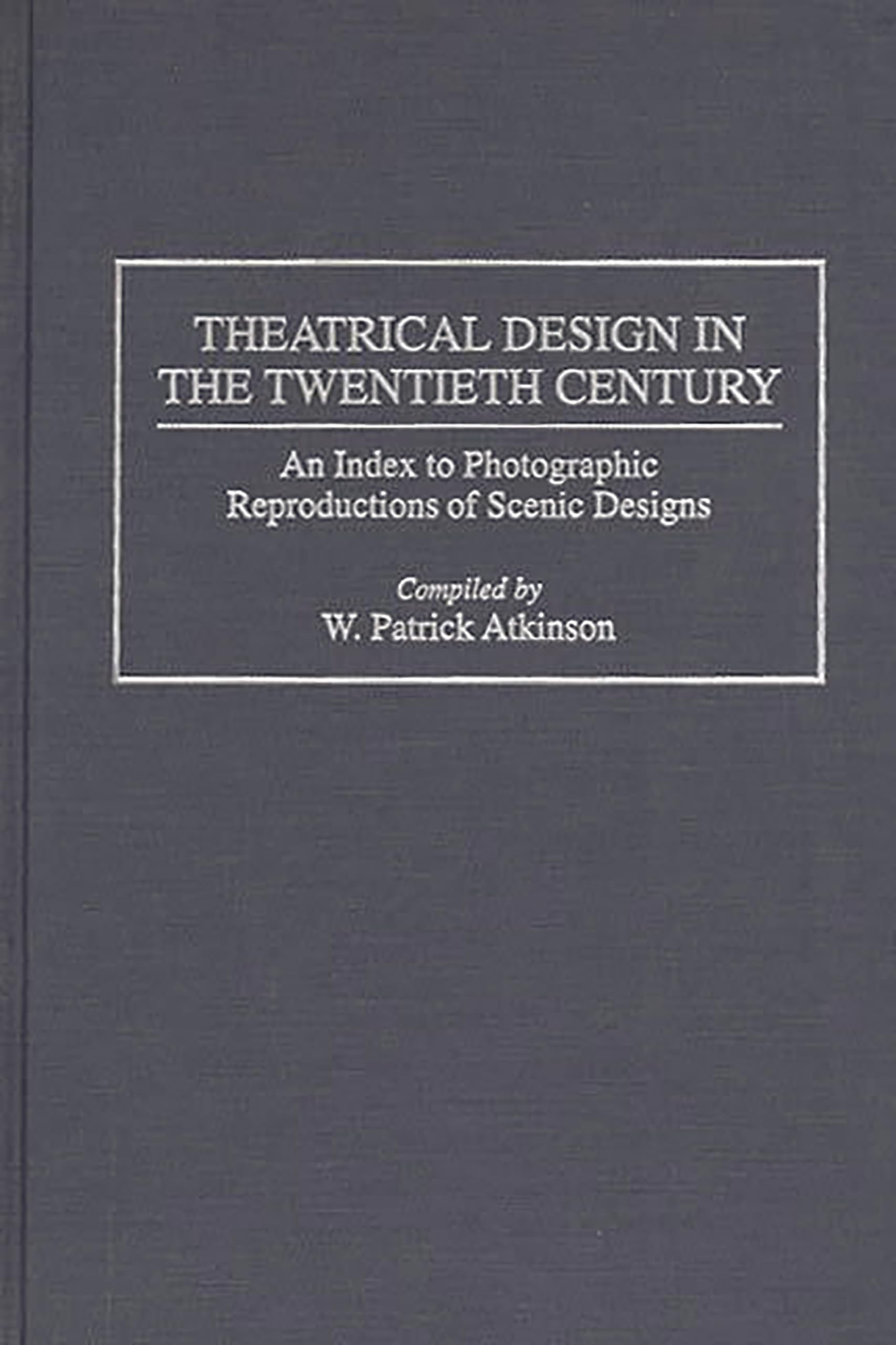Theatrical Design in the Twentieth Century: An Index to Photographic Reproductions of Scenic Designs (Bibliographies and Indexes,Used