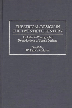 Theatrical Design in the Twentieth Century: An Index to Photographic Reproductions of Scenic Designs (Bibliographies and Indexes,Used