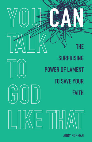 You Can Talk To God Like That: The Surprising Power Of Lament To Save Your Faith (Regnum Studies In Mission),New
