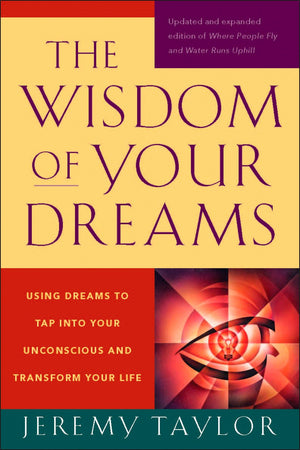 The Wisdom of Your Dreams: Using Dreams to Tap into Your Unconscious and Transform Your Life,New