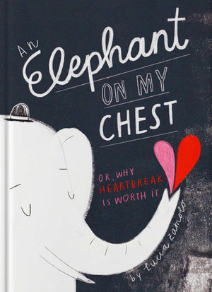 An Elephant on My Chest: Or, Why Heartbreak Is Worth It,New