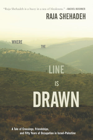 Where the Line Is Drawn: A Tale of Crossings, Friendships, and Fifty Years of Occupation in IsraelPalestine,Used