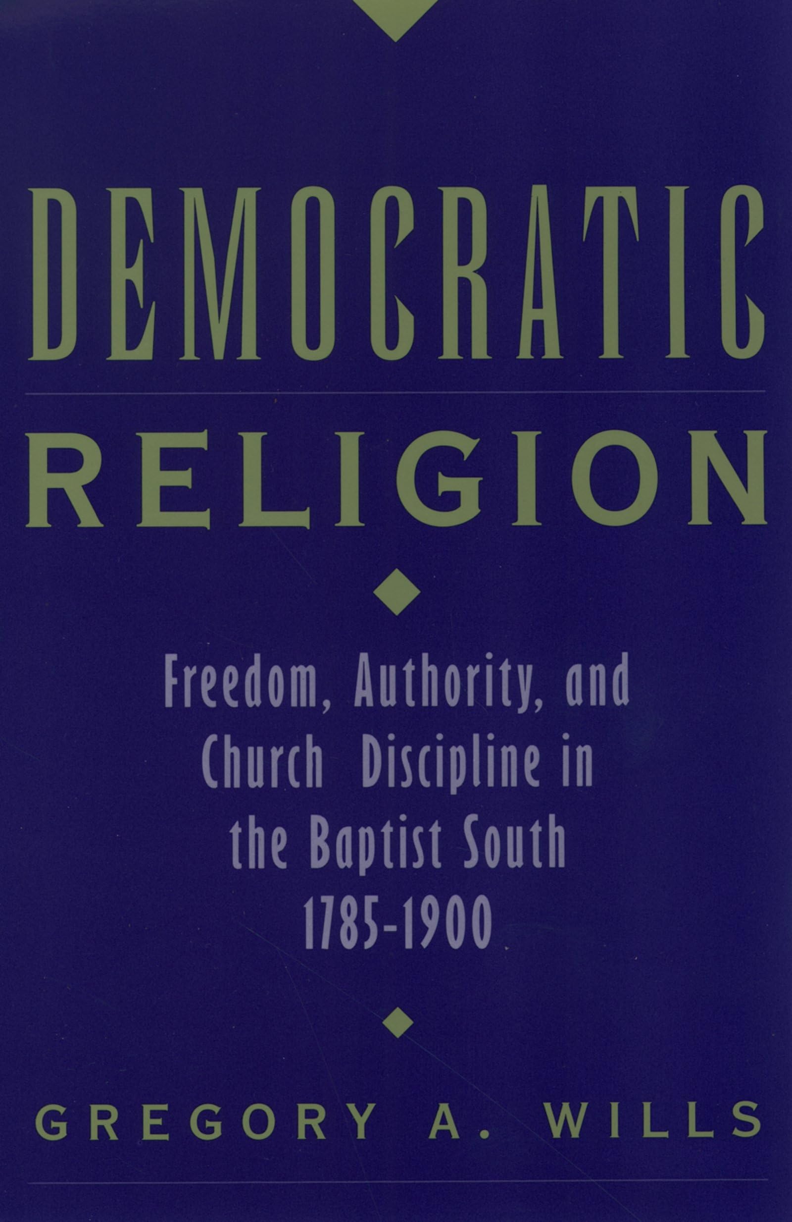 Democratic Religion: Freedom, Authority, And Church Discipline In The Baptist South, 17851900 (Religion In America),Used