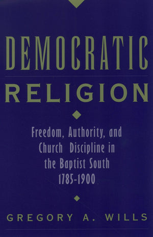 Democratic Religion: Freedom, Authority, And Church Discipline In The Baptist South, 17851900 (Religion In America),Used