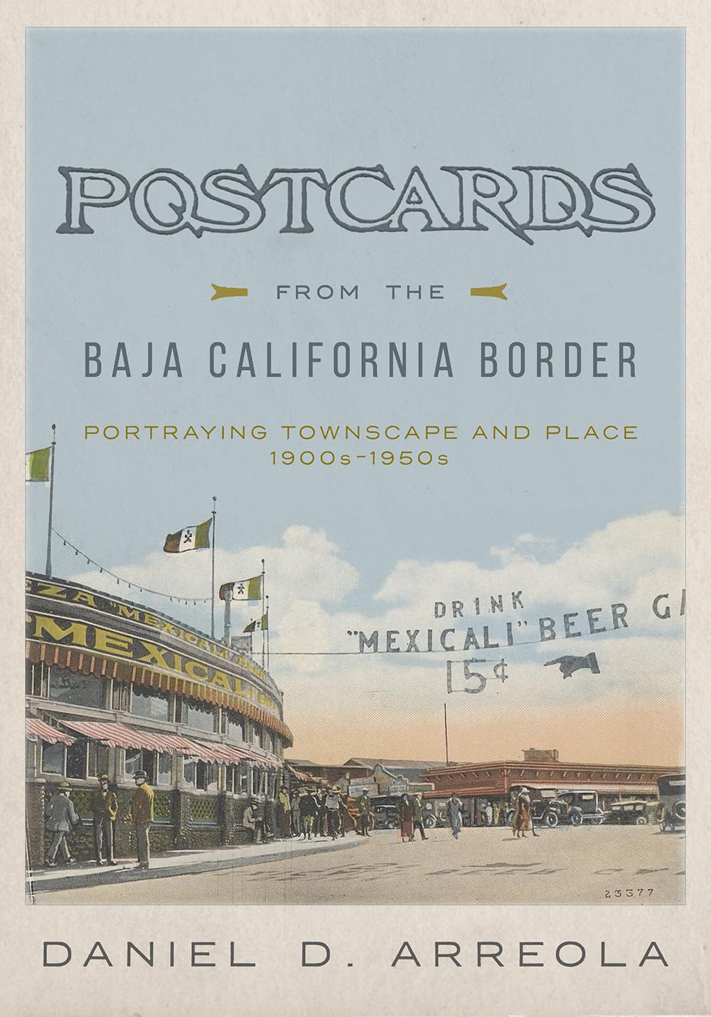 Postcards From The Baja California Border: Portraying Townscape And Place, 1900S1950S,Used