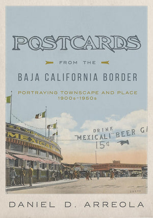 Postcards From The Baja California Border: Portraying Townscape And Place, 1900S1950S,Used