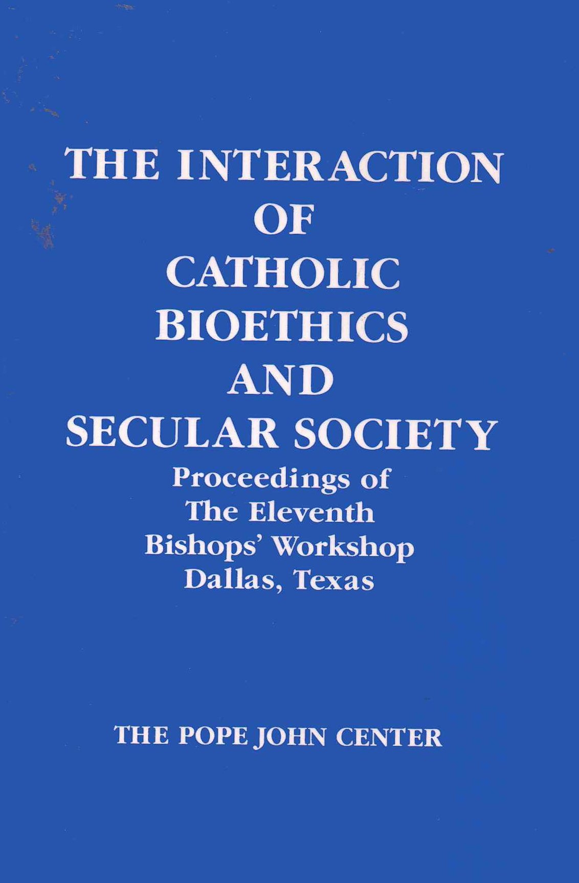 The Interaction of Catholic Bioethics and Secular Society: Proceedings of the Eleventh Bishops' Workshop, Dallas, Texas,Used