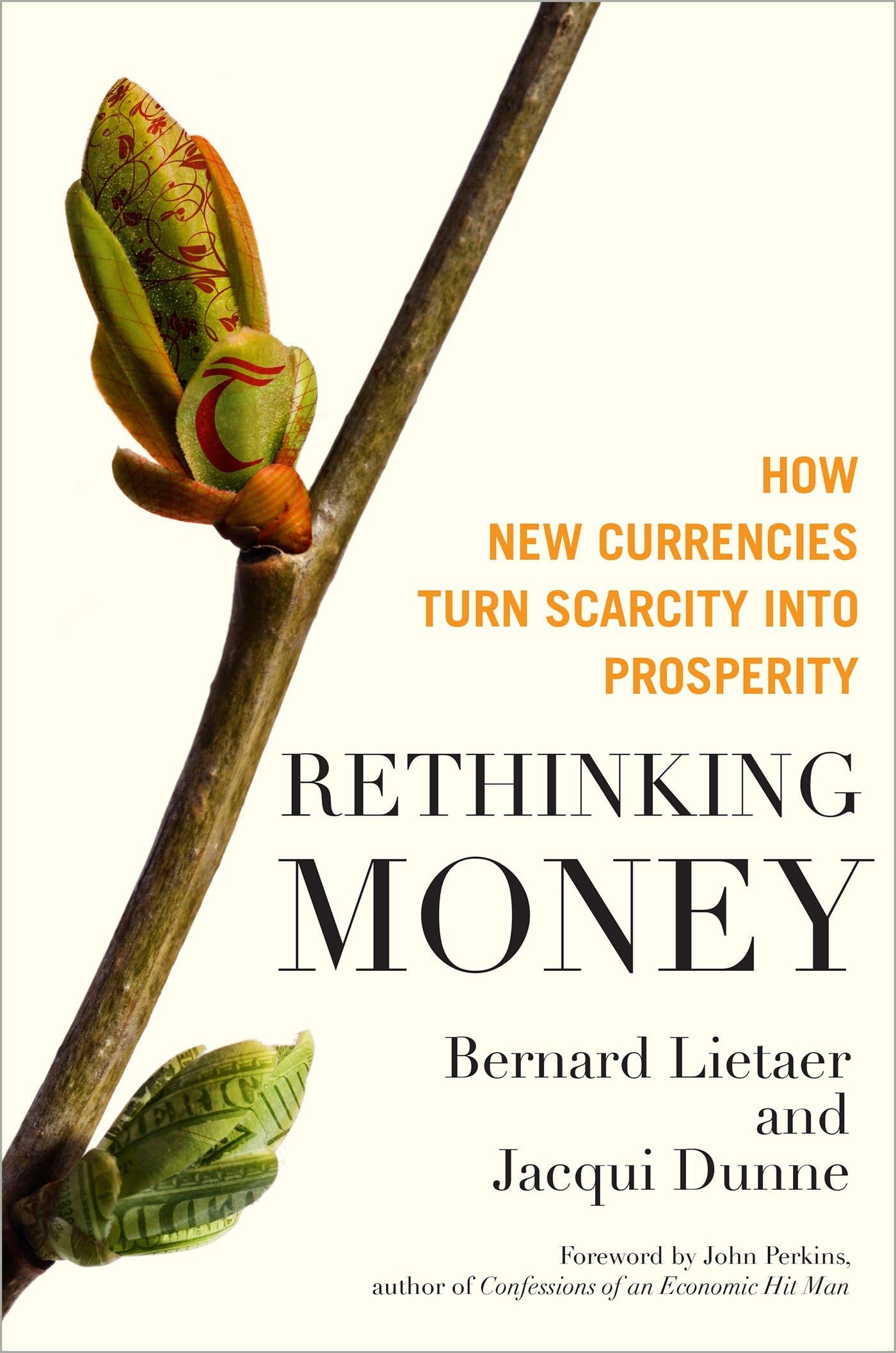 Rethinking Money: How New Currencies Turn Scarcity into Prosperity,New