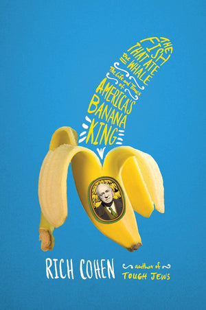 The Fish That Ate The Whale: The Life And Times Of America'S Banana King,New