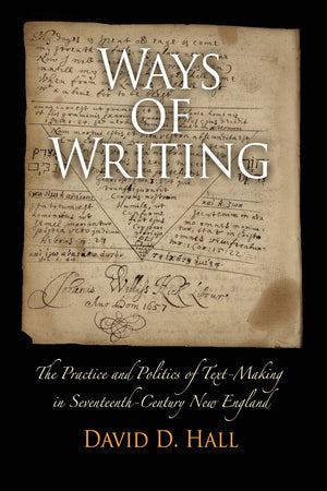 Ways Of Writing: The Practice And Politics Of Textmaking In Seventeenthcentury New England (Material Texts)