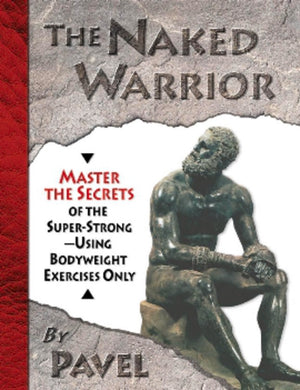 The Naked Warrior: Master the Secrets of the superStrongUsing Bodyweight Exercises Only,Used