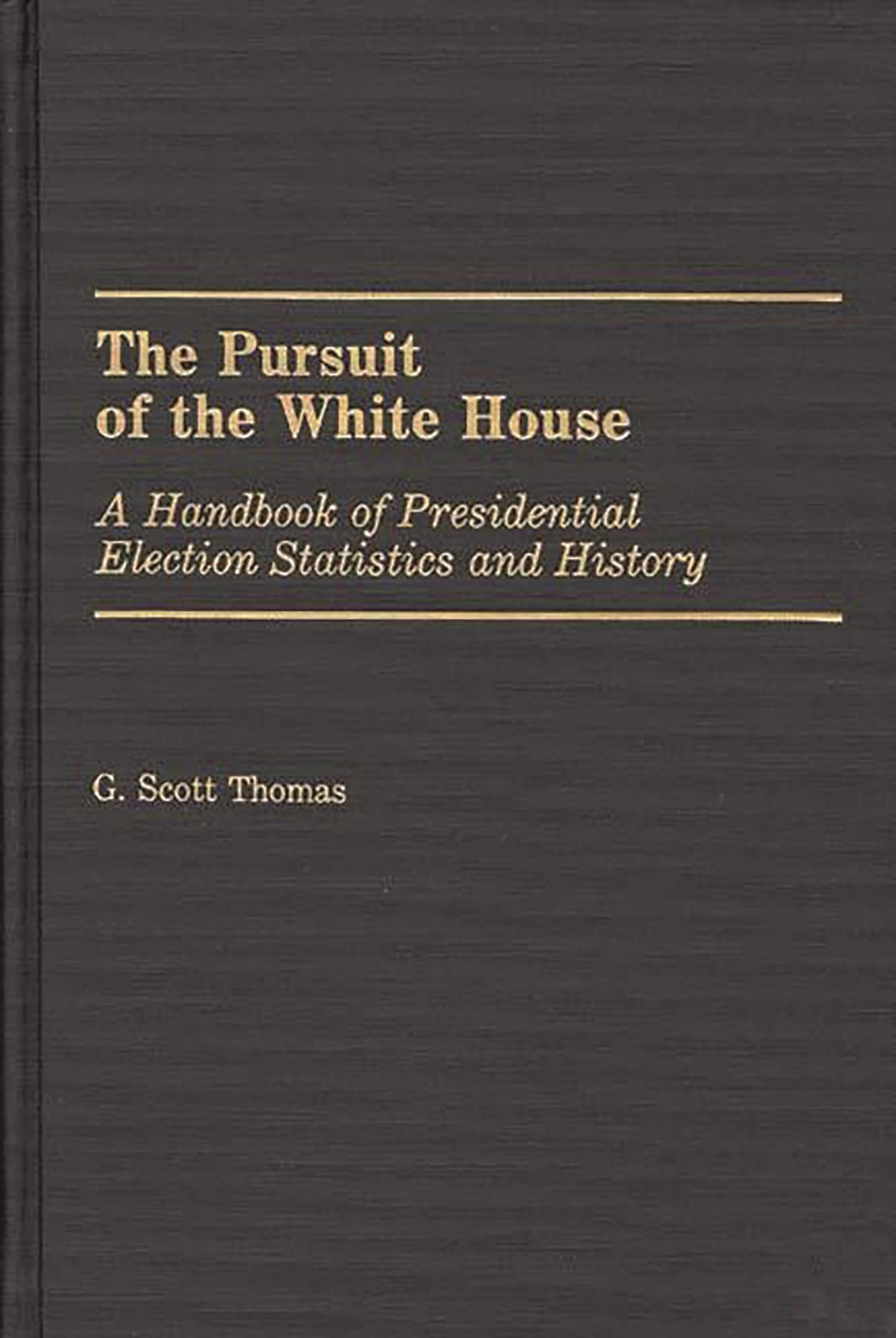 The Pursuit of the White House: A Handbook of Presidential Election Statistics and History,Used