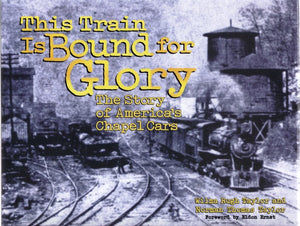 This Train Is Bound for Glory: The Story of America's Chapel Cars,New