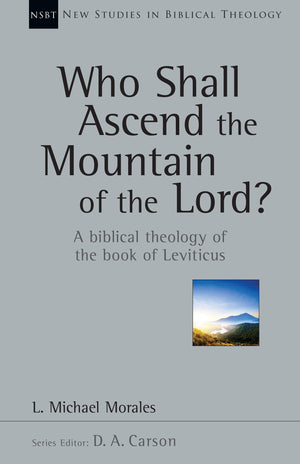 Who Shall Ascend The Mountain Of The Lord?: A Biblical Theology Of The Book Of Leviticus (Volume 37) (New Studies In Biblical Th