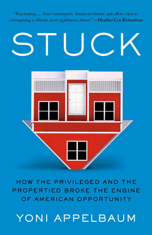 Stuck: How The Privileged And The Propertied Broke The Engine Of American Opportunity