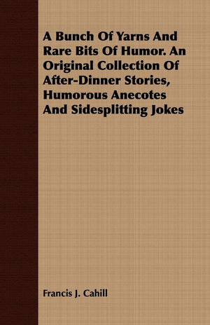 A Bunch Of Yarns And Rare Bits Of Humor. An Original Collection Of AfterDinner Stories, Humorous Anecotes And Sidesplitting Jok,Used
