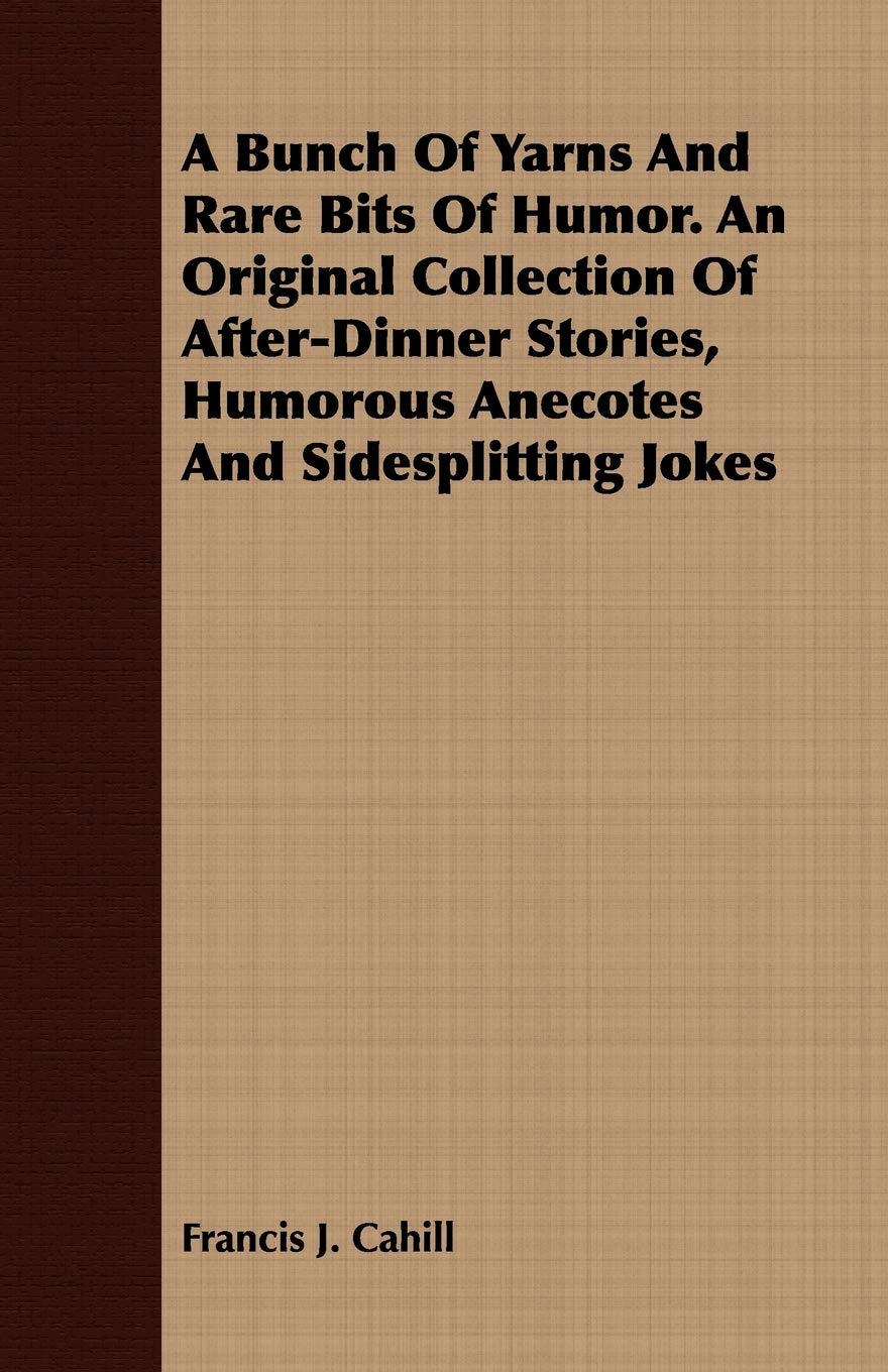 A Bunch Of Yarns And Rare Bits Of Humor. An Original Collection Of AfterDinner Stories, Humorous Anecotes And Sidesplitting Jok,Used