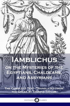 Iamblichus On The Mysteries Of The Egyptians, Chaldeans, And Assyrians: The Complete Text