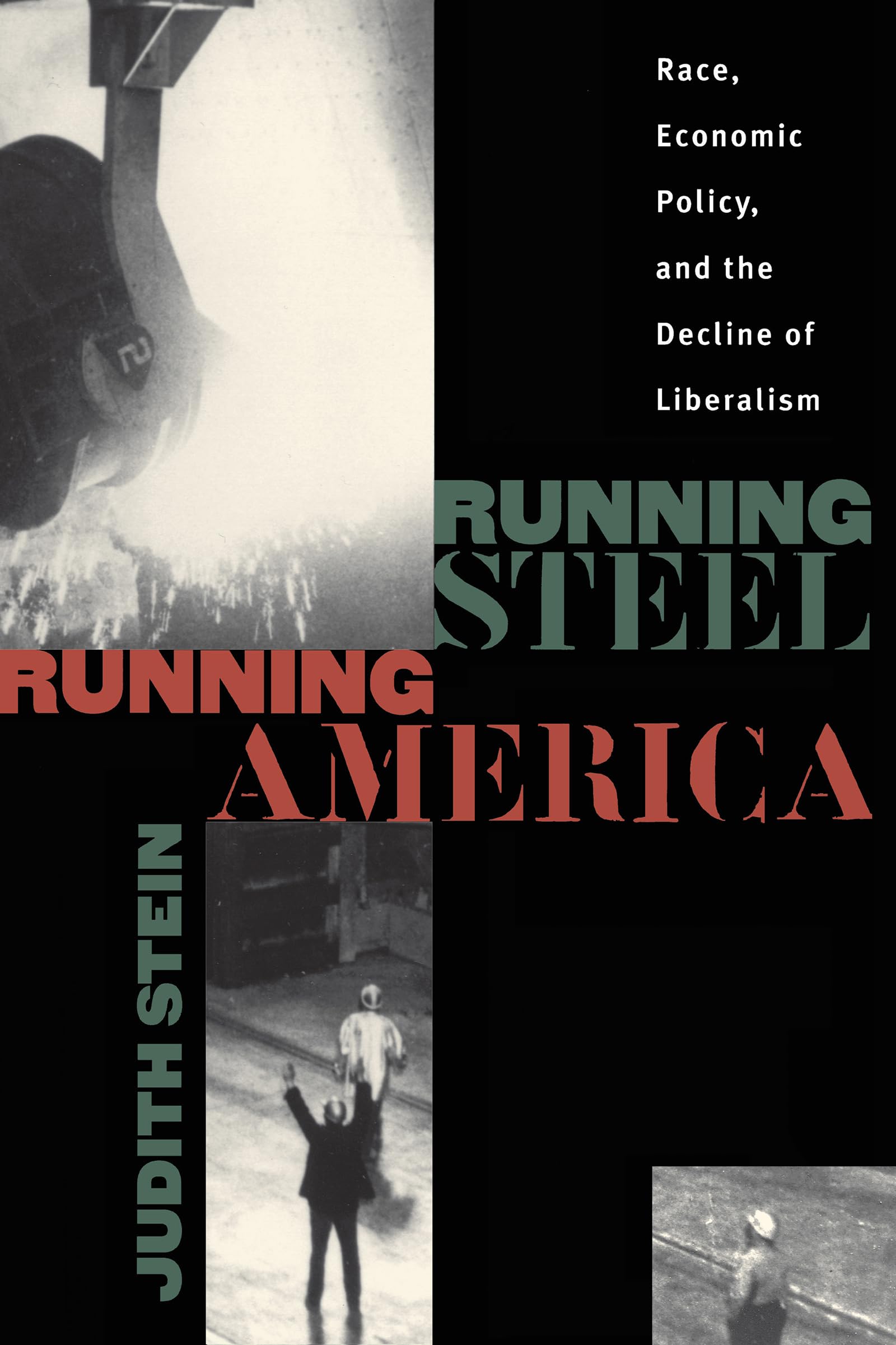 Running Steel, Running America : Race, Economic Policy, And The Decline Of Liberalism,New