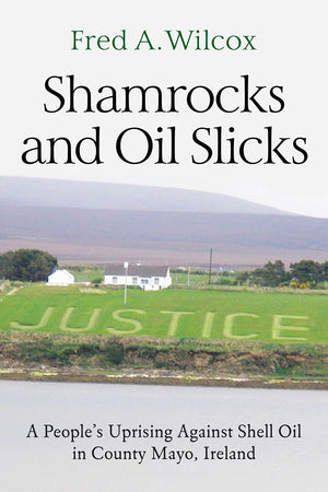 Shamrocks and Oil Slicks: A People's Uprising Against Shell Oil in County Mayo, Ireland,Used