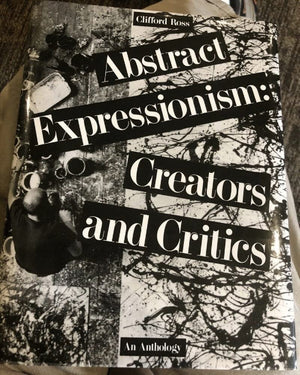Abstract Expressionism: Creators And Critics : An Anthology,New