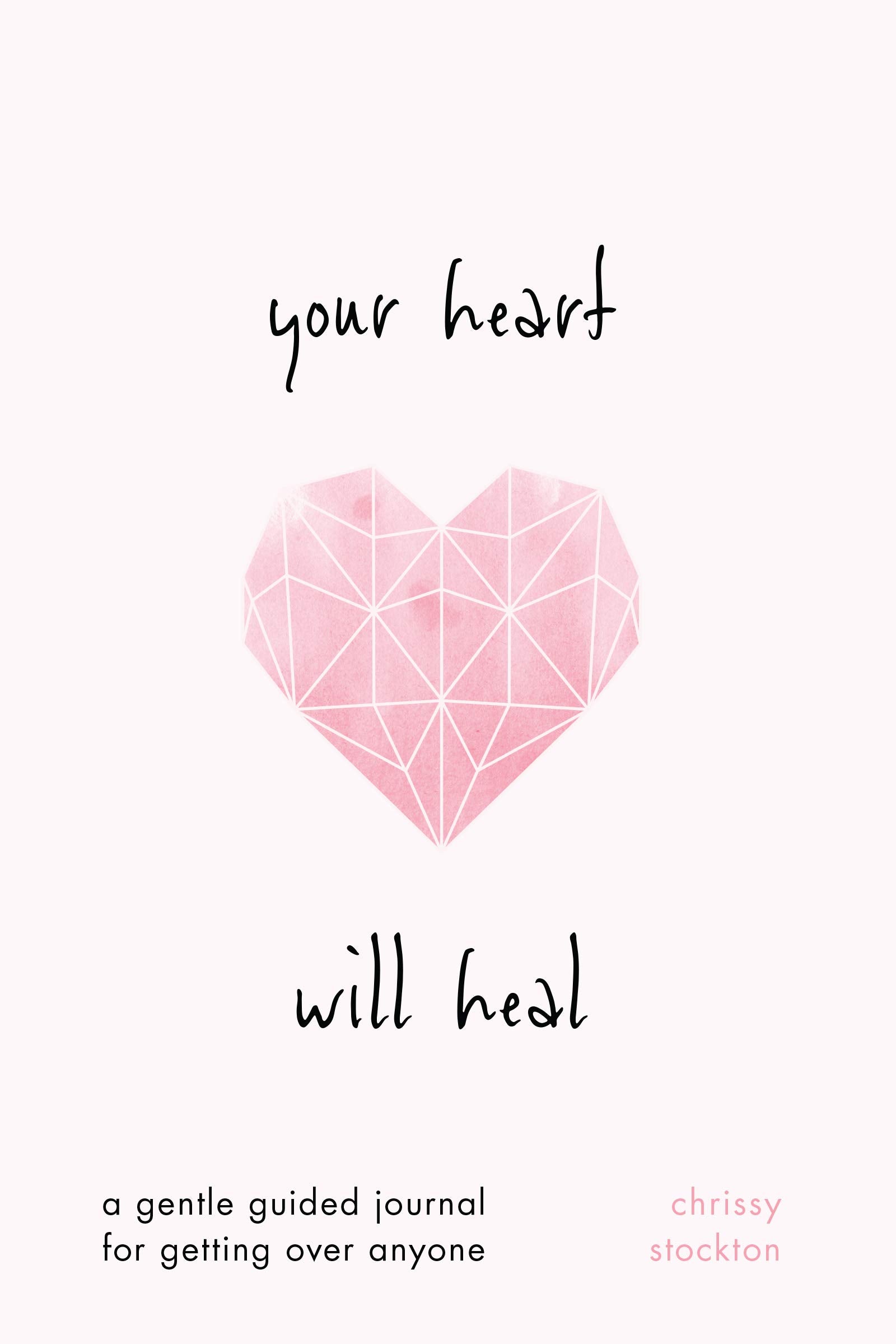 Your Heart Will Heala Gentle Guided Journal For Getting Over Anyone
